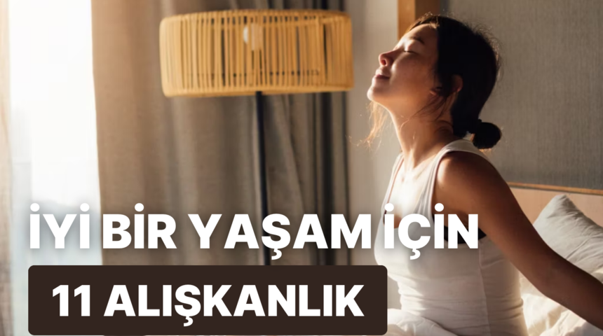İyi bir yaşamın kapılarını aralayacak 11 alışkanlık