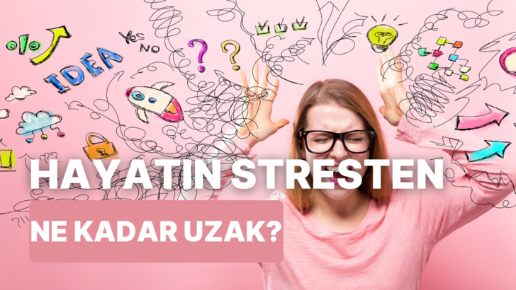 Hayatın stresten ne kadar uzak?