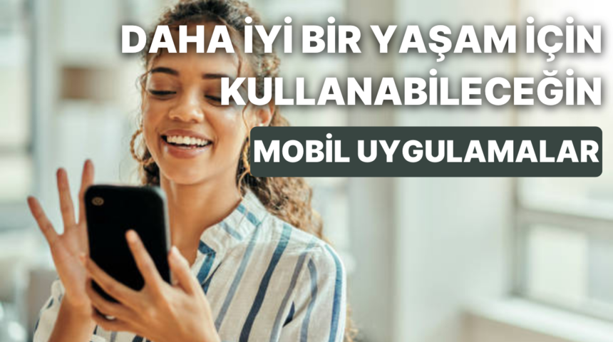Daha iyi bir yaşam i&ccedil;in kullanman gereken 11 mobil uygulama