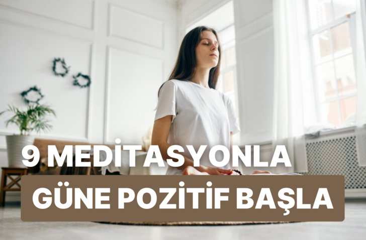 Güne başlarken pozitif enerjiyle dolmanızı sağlayacak 9 sabah meditasyonu