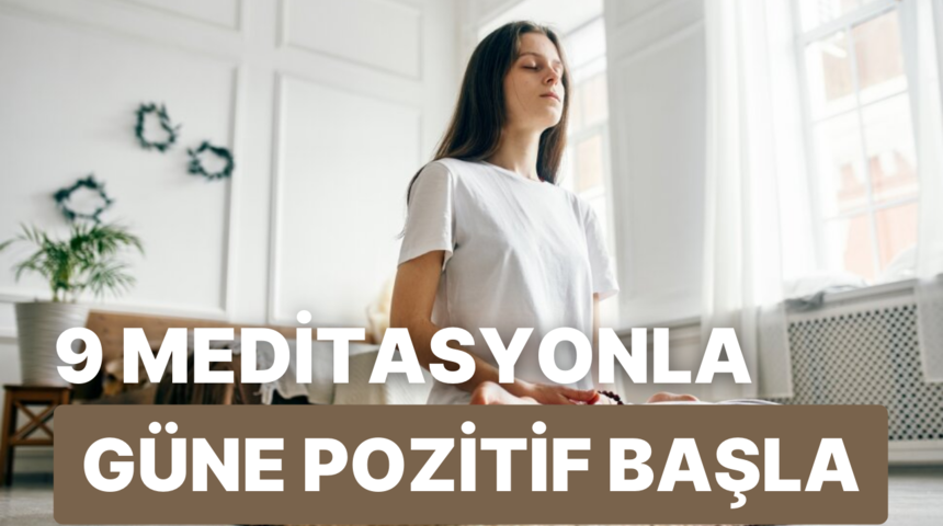 G&uuml;ne başlarken pozitif enerjiyle dolmanızı sağlayacak 9 sabah meditasyonu