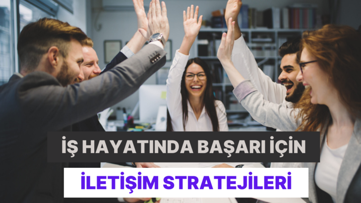 İş hayatında başarıyı getirecek 10 etkili iletişim taktiği