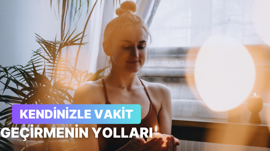 Kendine zaman ayırmanın 10 yaratıcı yolu