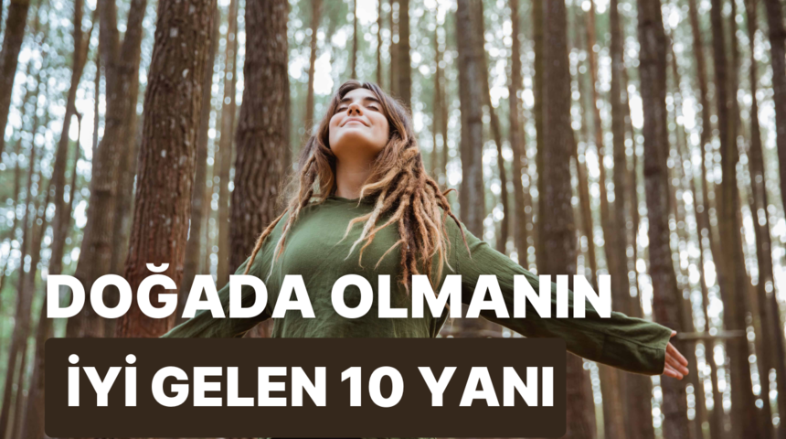 Doğada olmanın insana iyi gelen 10 yanı