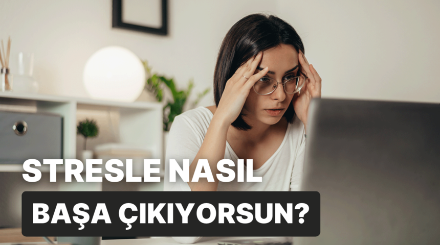 Stresle başa &ccedil;ıkma y&ouml;ntemin ne?