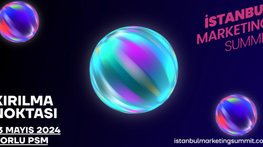İstanbul Marketing Summit Kırılma Noktası, 13 Mayıs’ta Zorlu PSM’de gerçekleşecek