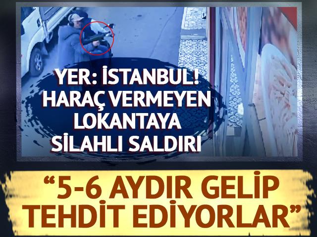İstanbul'da haraç vermeyen lokantaya silahlı saldırı! "5-6 aydır gelip tehdit ediyorlar"
