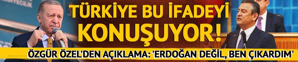 Cumhurbaşkanı Erdoğan söylemişti! Türkiye'nin konuştuğu ifadeyle ilgili Özgür Özel'den açıklama: 'Erdoğan değil, ben çıkardım'