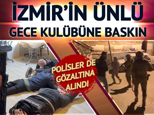 İzmir'in ünlü gece kulübüne baskın! Polisler de gözaltına alındı