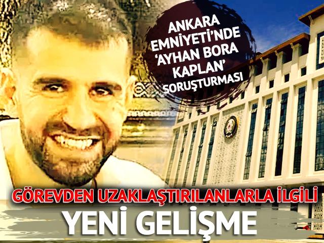 Ankara Emniyeti'nde 'Ayhan Bora Kaplan' soruşturması! Görevden alınan kişilerle ilgili yeni gelişme