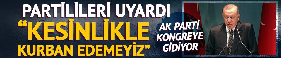 Erdoğan partilileri uyardı: Kesinlikle kurban edemeyiz!