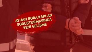 SON DAKİKA | Ayhan Bora Kaplan soruşturmasında bir kişi daha gözaltına alındı