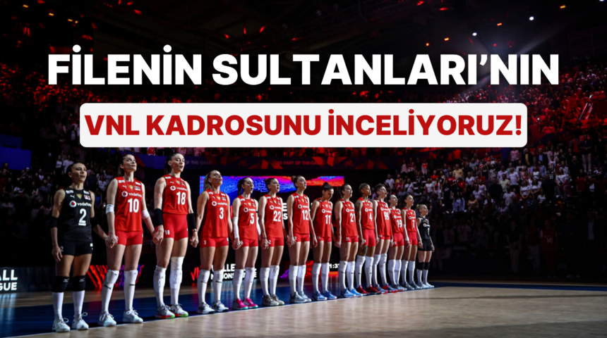 Filenin Sultanları’nın VNL kadrosunu inceliyoruz