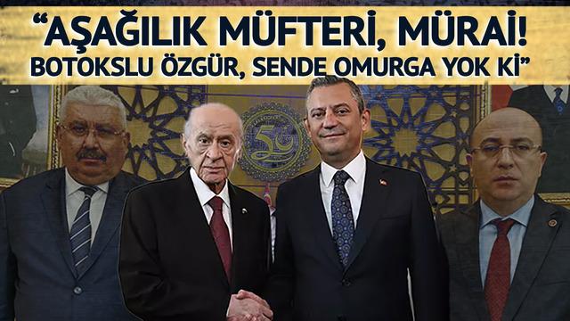 Özgür Özel'e çok ağır ifadeler! MHP'liler ateş püskürdü: Botokslu Özgür, aşağılık müfteri, ikiyüzlü, sende omurga yok