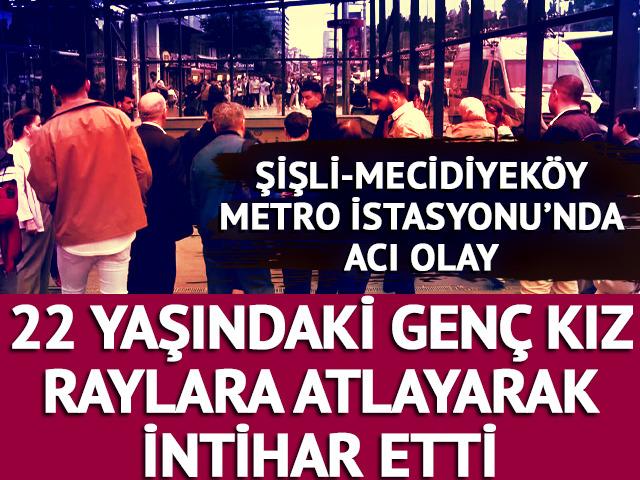 Şişli-Mecidiyeköy Metro İstasyonu'nda acı olay! 22 yaşındaki genç kız raylara atlayarak intihar etti