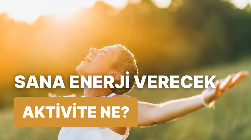 Sana enerji verecek eğlenceli aktivite hangisi?