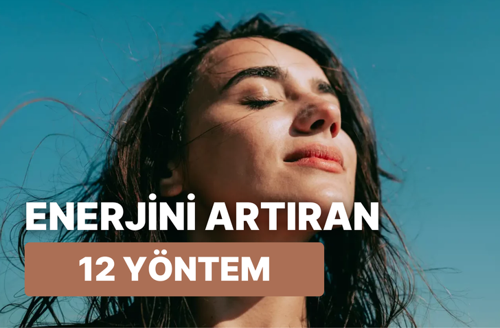 Gün içinde enerjini artıracak 12 şey