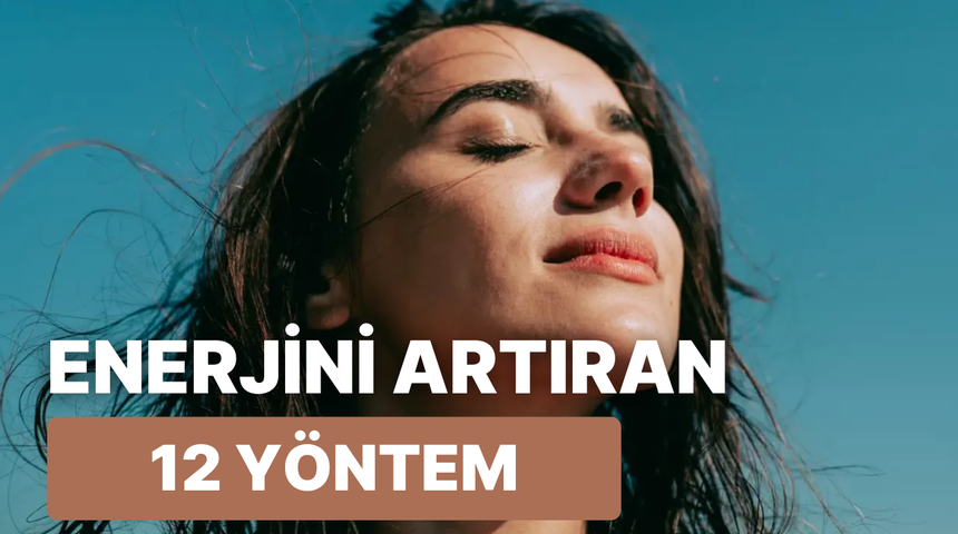 G&uuml;n i&ccedil;inde enerjini artıracak 12 şey