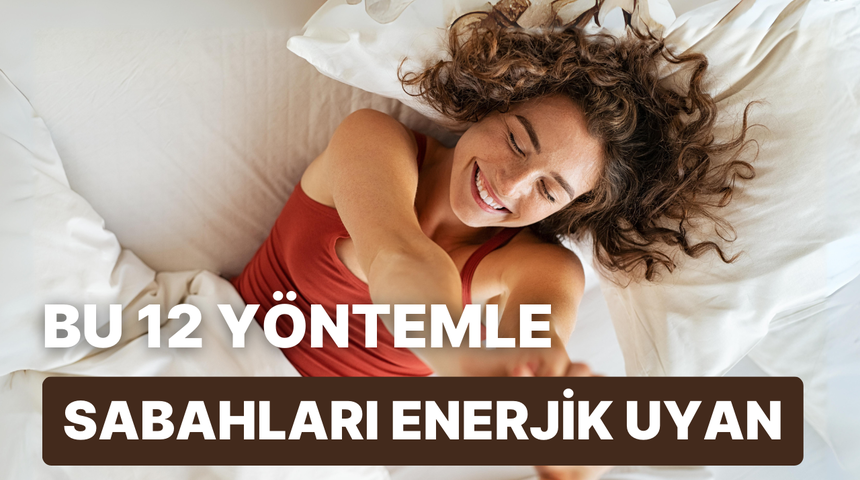Alarm erteleyenlere: Sabahları enerjik uyanmanın 12 yolu