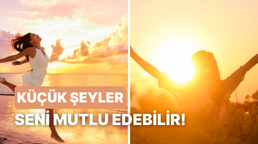 K&uuml;&ccedil;&uuml;k şeylerden mutlu olabilenlerin 10 &ouml;zelliği