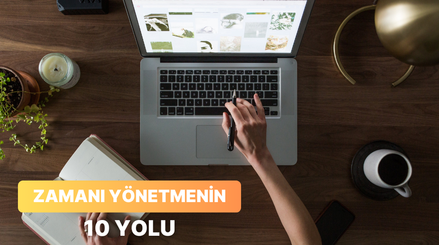 Zamanı y&ouml;netemeyenlere: 10 planlama ve organizasyon taktiği