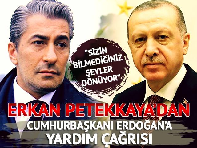 Erkan Petekkaya'dan Cumhurbaşkanı Erdoğan'a yardım çağrısı! 'Sizin bilmediğiniz şeyler dönüyor'