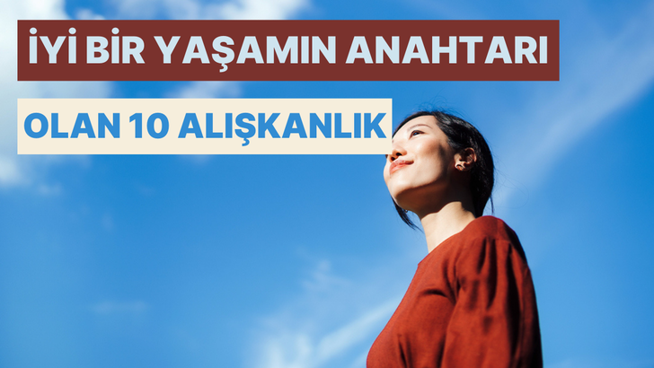 İyi bir yaşamın anahtarı olan 10 alışkanlık