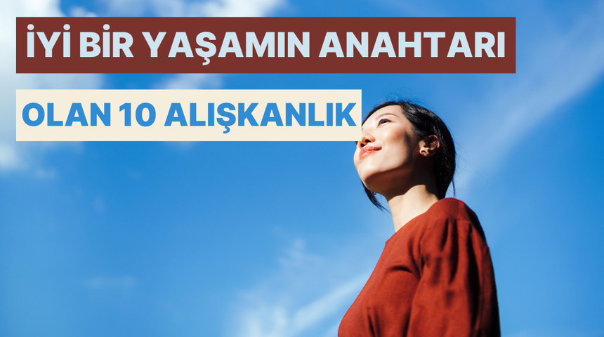 İyi bir yaşamın anahtarı olan 10 alışkanlık