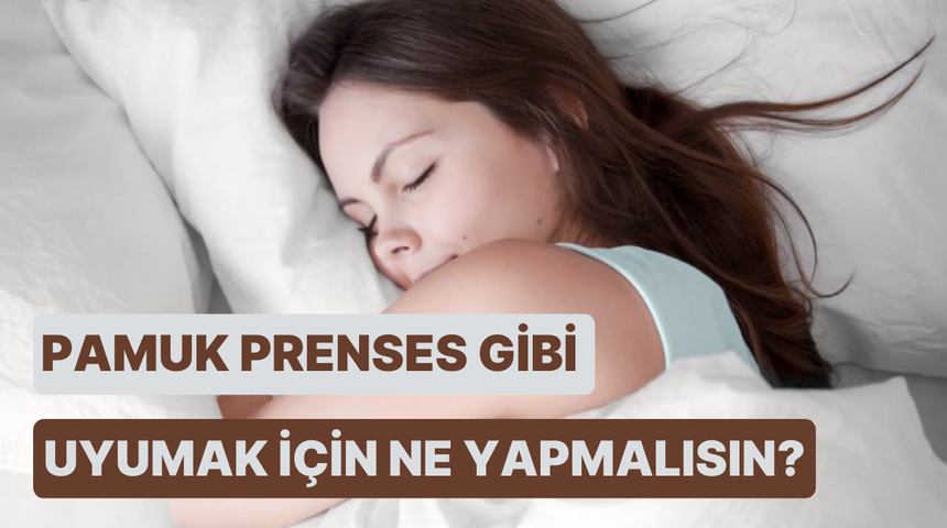 Pamuk Prenses Gibi Uyumak İ&ccedil;in Yapman Gereken 11 Şey