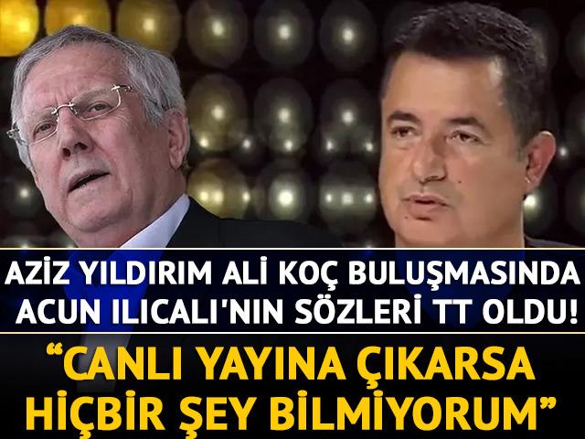 Aziz Yıldırım-Ali Koç buluşmasında Acun Ilıcalı'nın o sözleri sosyal medyada TT oldu! 'Canlı yayına çıkarsa hiçbir şey bilmiyorum'