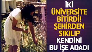 İki üniversite bitirdi! Şehirden sıkılıp kendini bu işe adadı: Orada bir hayat vardı, O hayata katılmak istedim