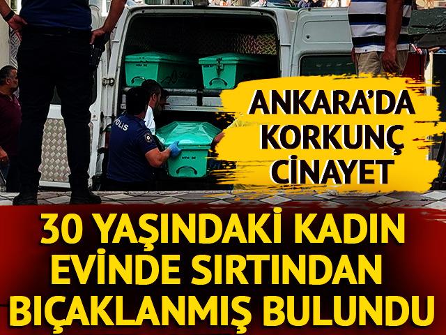 Ankara'da korkunç cinayet! 30 yaşındaki kadın evinde sırtından bıçaklanmış bulundu