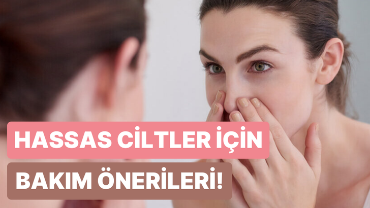 Ekstra özenle beslenmesi gereken hassas ciltler için bakım ipuçları