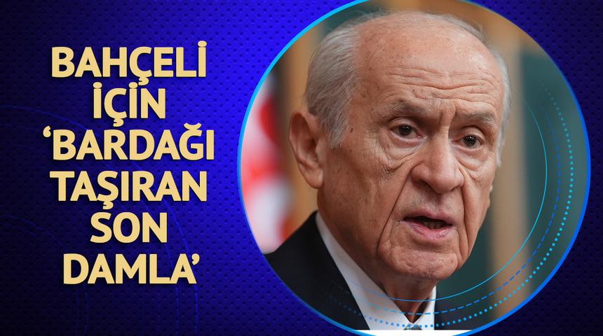 Cumhur İttifakı'ndan neler oluyor? Bahçeli' için 'bardağı taşıran son damla' o oldu: 10 AK Partili isim...