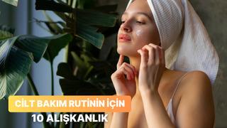 Cilt bakım rutininize kesinlikle eklemeniz gereken alışkanlıklar 