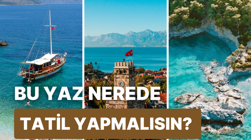 Bu yaz hangi şehirde tatil yapman gerek? 