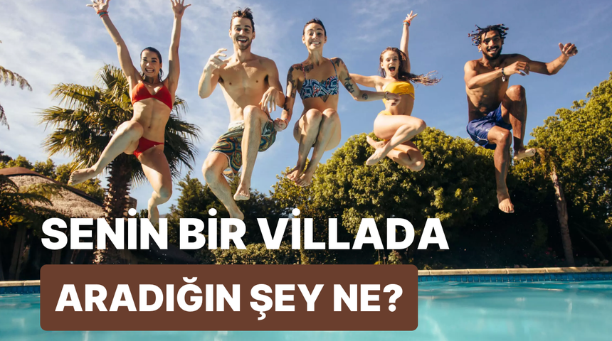 Senin bir villada aradığın şeyin ne olduğunu tahmin ediyoruz! 
