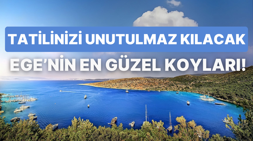 Kafa dinlemek isteyenlere: Tatilinizi unutulmaz kılacak Ege’nin en güzel koyları 