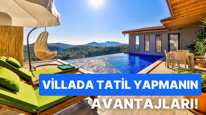 Kalabalıktan uzak, özel ve rahat: Kiralık villada tatil yapmanın 12 avantajı 