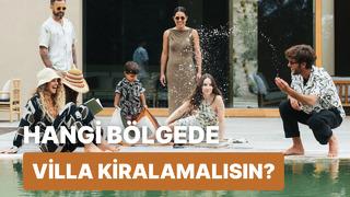 Bu yaz hangi bölgede villa kiralaman gerektiğini söylüyoruz!