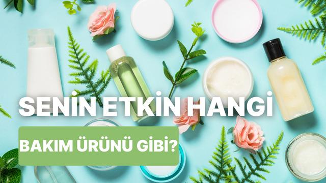 Sen insanlarda hangi cilt bakım ürünü gibi etki bırakıyorsun?