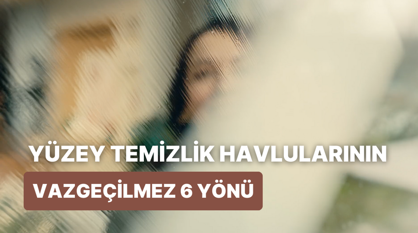 6 maddede y&uuml;zey temizlik havlularının olmazsa olmazları