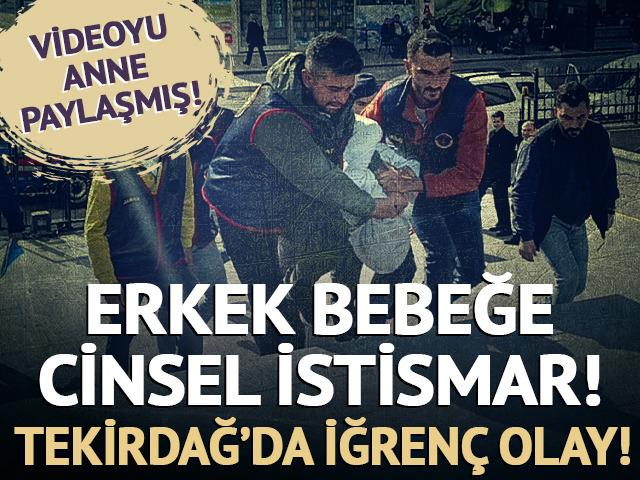 Tekirdağ'da iğrenç olay! Erkek bebeğe cinsel istismar, videoyu anne paylaşmış