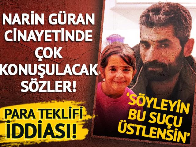 Narin Güran cinayetinde çok konuşulacak sözler! Para teklifi iddiası: 'Söyleyin bu suçu üstlensin'