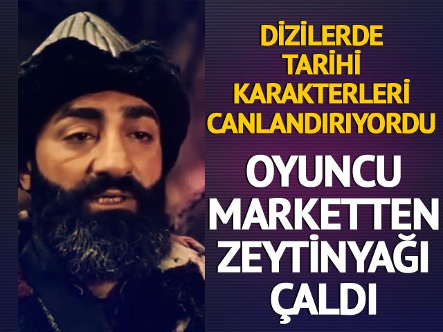 Dizilerde oynuyordu! Oyuncu marketten zeytinyağı çaldı