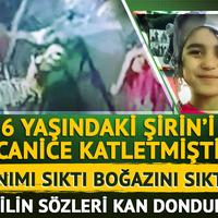 6 yaşındaki Şirin'i boğarak öldürmüştü! Katil zanlısının ifadesi kan dondurdu: Canımı sıktı, ben de boğazını sıktım öldürdüm