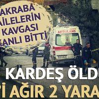 Akraba ailelerin kavgası kanlı bitti: 2 kardeş öldü, 1'i ağır 2 yaralı