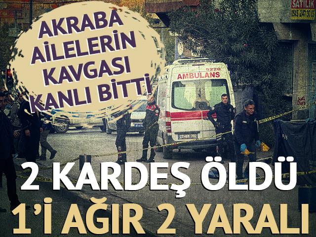 Akraba ailelerin kavgası kanlı bitti: 2 kardeş öldü, 1'i ağır 2 yaralı