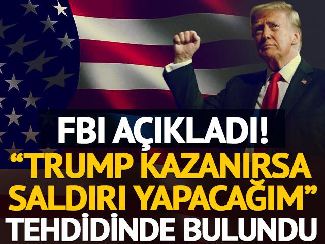 FBI açıkladı! "Trump kazanırsa saldırı yapacağım" tehdidinde bulundu