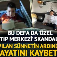 'Özel tıp merkezi' skandalı! Yapılan sünnetin ardından hayatını kaybetti